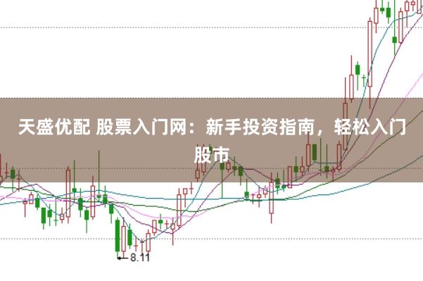 天盛优配 股票入门网：新手投资指南，轻松入门股市