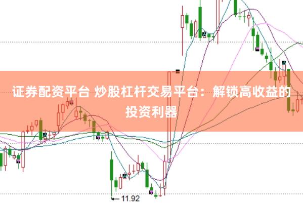 证券配资平台 炒股杠杆交易平台：解锁高收益的投资利器