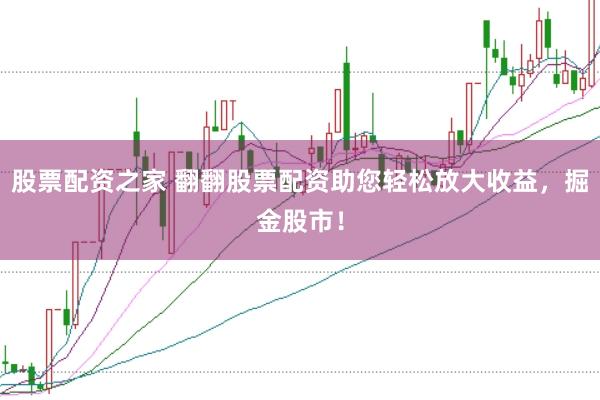 股票配资之家 翻翻股票配资助您轻松放大收益，掘金股市！