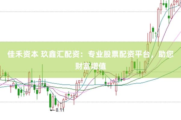 佳禾资本 玖鑫汇配资：专业股票配资平台，助您财富增值