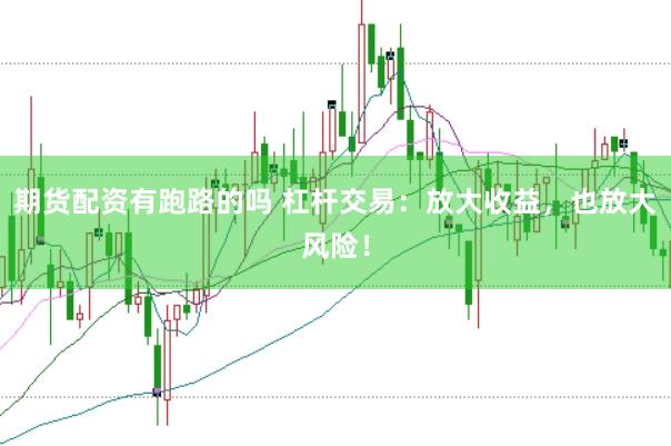 期货配资有跑路的吗 杠杆交易：放大收益，也放大风险！