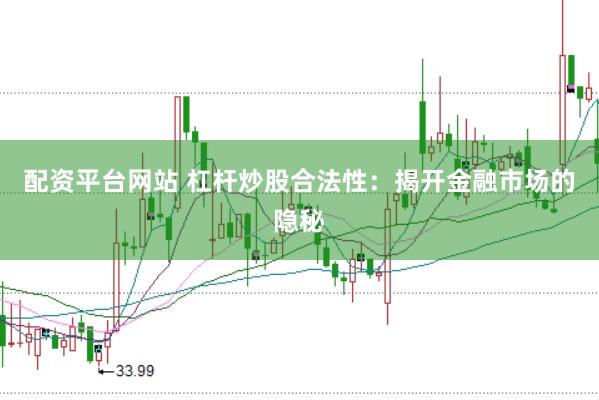 配资平台网站 杠杆炒股合法性：揭开金融市场的隐秘
