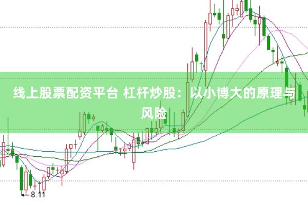 线上股票配资平台 杠杆炒股：以小博大的原理与风险
