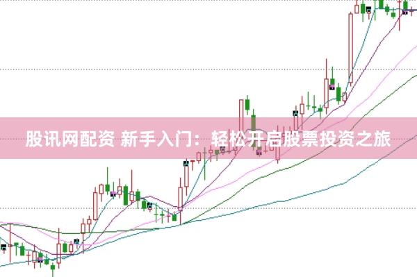 股讯网配资 新手入门：轻松开启股票投资之旅