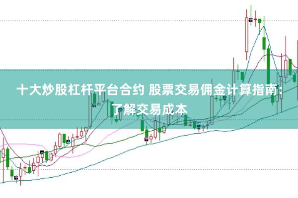 十大炒股杠杆平台合约 股票交易佣金计算指南：了解交易成本