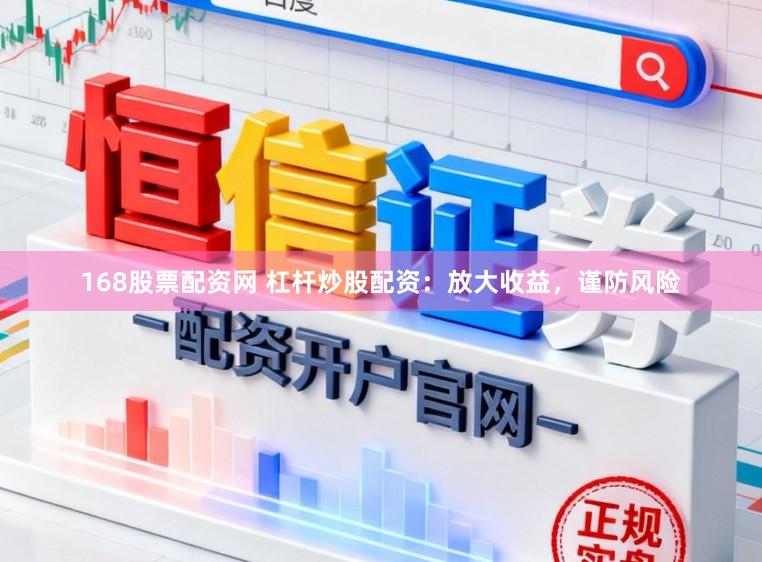 168股票配资网 杠杆炒股配资:放大收益,谨防风险
