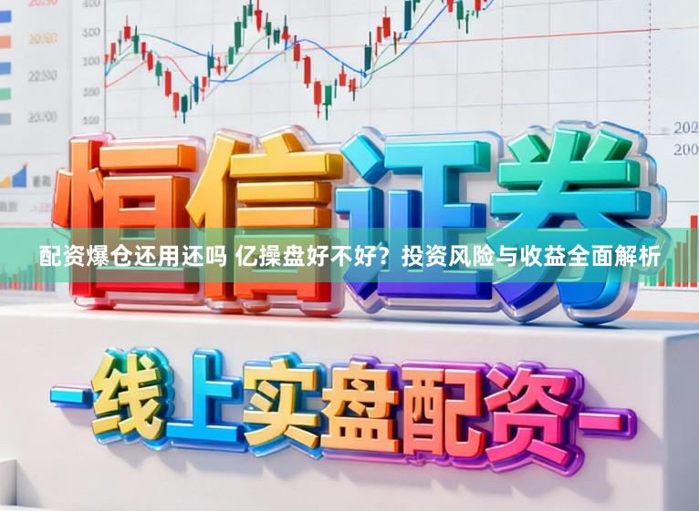 配资爆仓还用还吗 亿操盘好不好?投资风险与收益全面解析