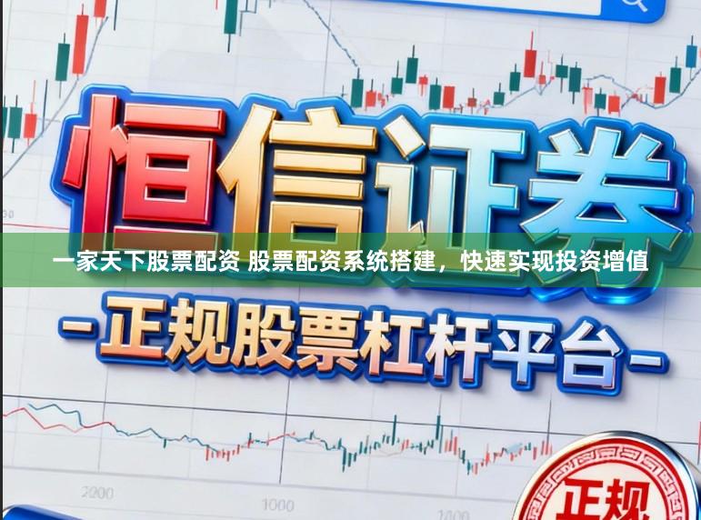 一家天下股票配资 股票配资系统搭建，快速实现投资增值