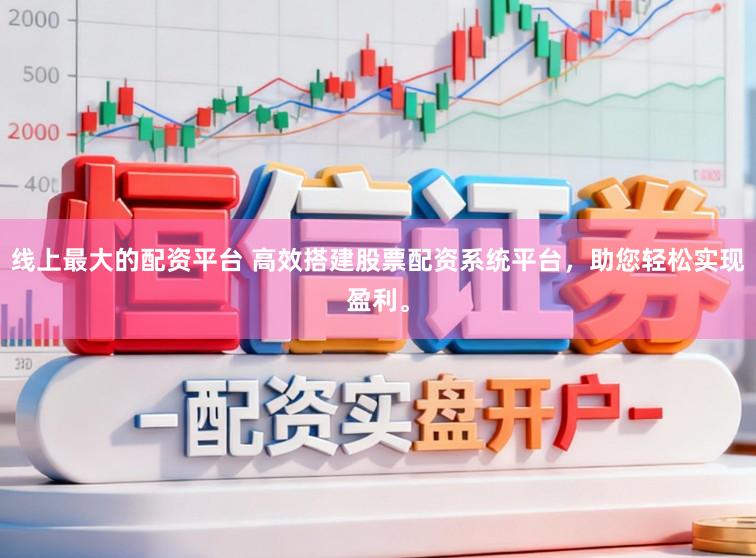 线上最大的配资平台 高效搭建股票配资系统平台，助您轻松实现盈利。