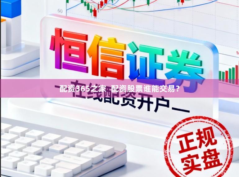 配资365之家  配资股票谁能交易？
