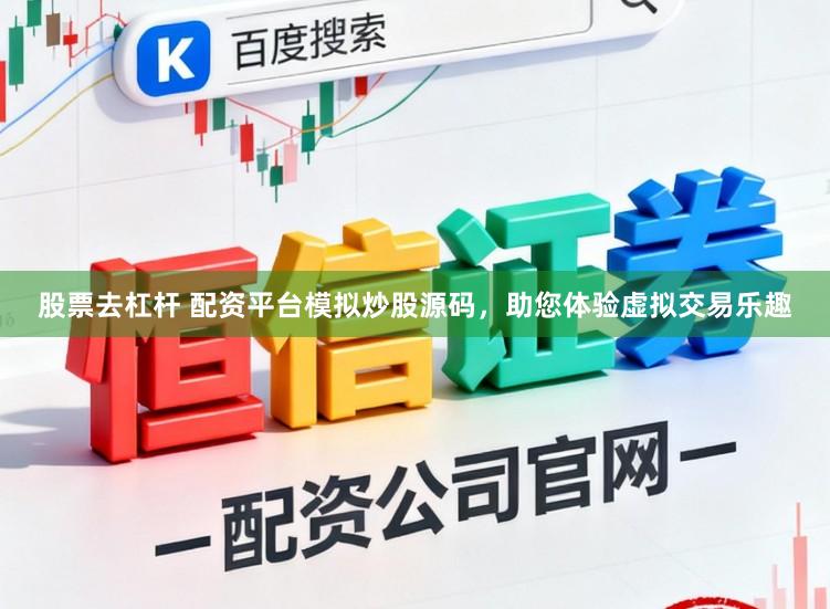 股票去杠杆 配资平台模拟炒股源码，助您体验虚拟交易乐趣