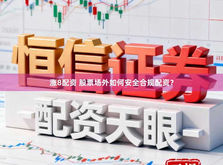 涨8配资 股票场外如何安全合规配资?