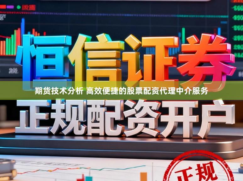 期货技术分析 高效便捷的股票配资代理中介服务