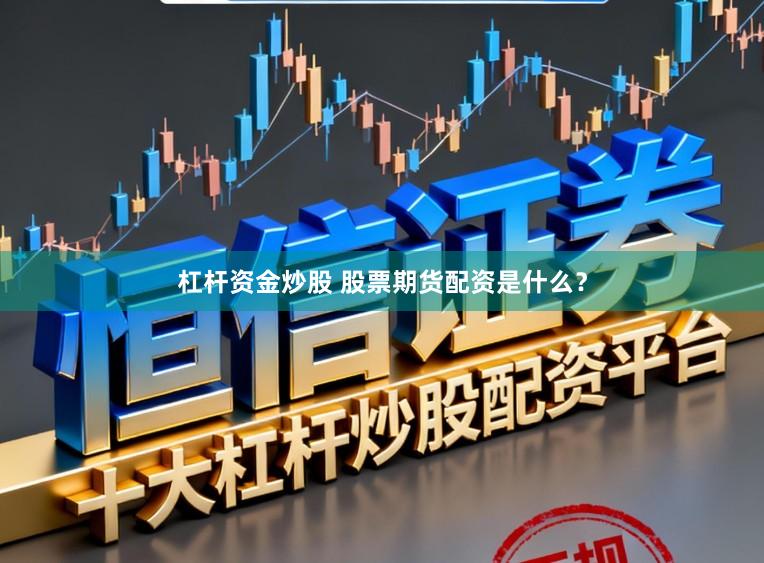 杠杆资金炒股 股票期货配资是什么？