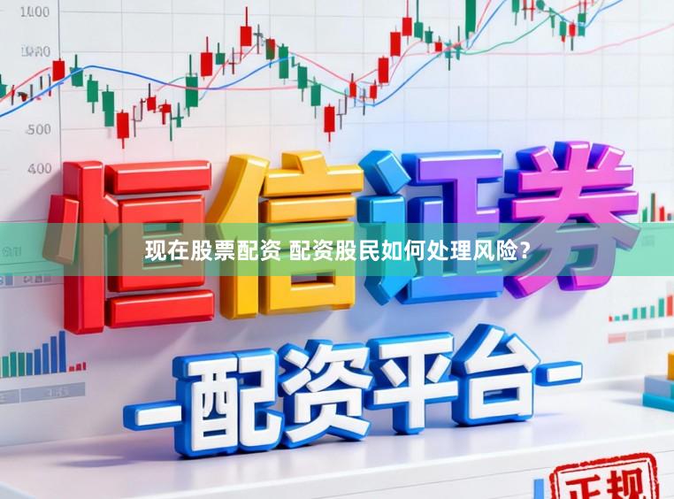 现在股票配资 配资股民如何处理风险?