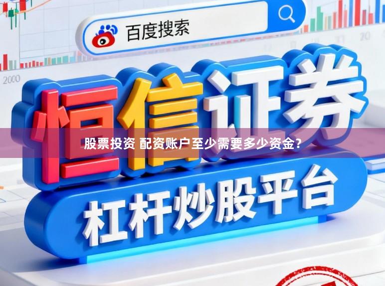 股票投资 配资账户至少需要多少资金？